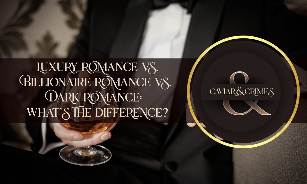 luxury romance vs billionaire vs dark hero caviar and crimes