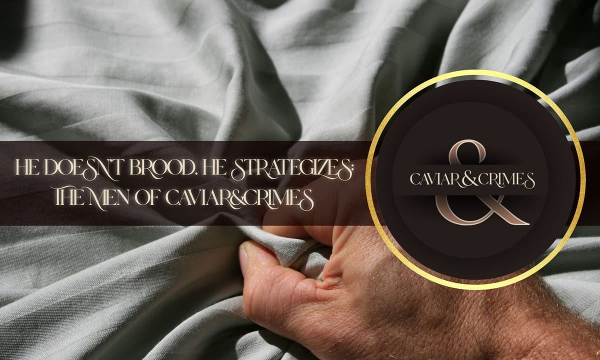 He Doesn't Brood. He Strategizes: The Men of Caviar & Crimes